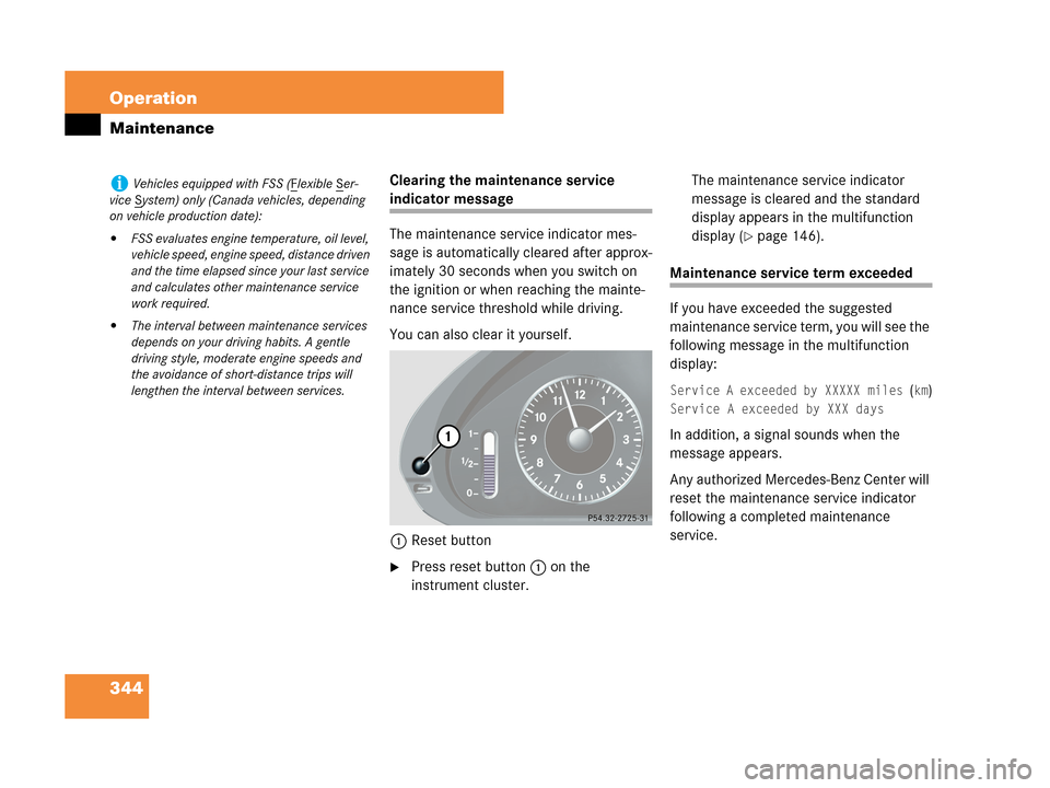 MERCEDES-BENZ CLK350 COUPE 2007 C209 Owners Manual 344 Operation
Maintenance
Clearing the maintenance service
indicator message
The maintenance service indicator mes-
sage is automatically cleared after approx-
imately 30 seconds when you switch on
MERCEDES-BENZ CLK350 COUPE 2007 C209 Owners Manual 344 Operation
Maintenance
Clearing the maintenance service
indicator message
The maintenance service indicator mes-
sage is automatically cleared after approx-
imately 30 seconds when you switch on
