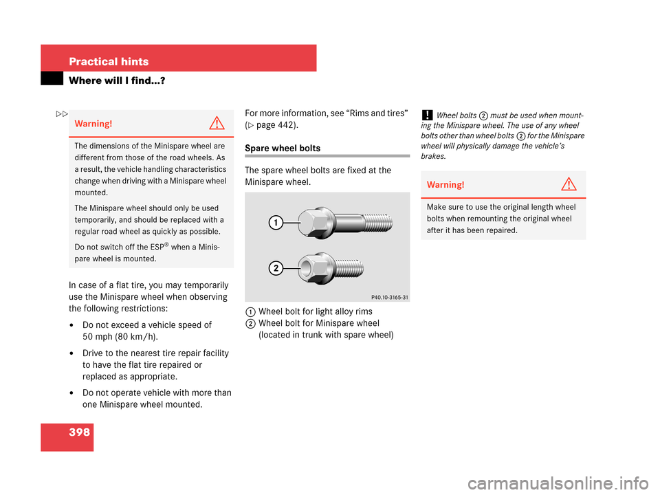 MERCEDES-BENZ CLK350 COUPE 2007 C209 Owners Manual 398 Practical hints
Where will I find...?
In case of a flat tire, you may temporarily
use the Minispare wheel when observing
the following restrictions:
Do not exceed a vehicle speed of
50 mph (80 MERCEDES-BENZ CLK350 COUPE 2007 C209 Owners Manual 398 Practical hints
Where will I find...?
In case of a flat tire, you may temporarily
use the Minispare wheel when observing
the following restrictions:
Do not exceed a vehicle speed of
50 mph (80