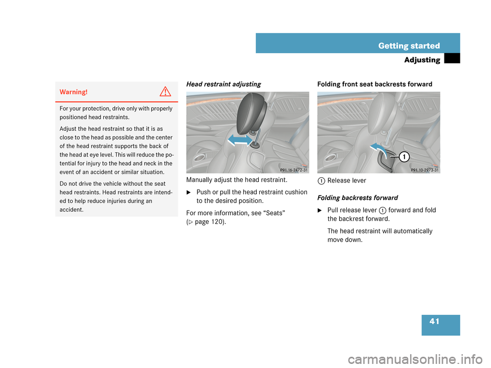 MERCEDES-BENZ CLK350 COUPE 2007 C209 Owners Manual 41 Getting started
Adjusting
Head restraint adjusting
Manually adjust the head restraint.
Push or pull the head restraint cushion 
to the desired position.
For more information, see “Seats” 
(
p