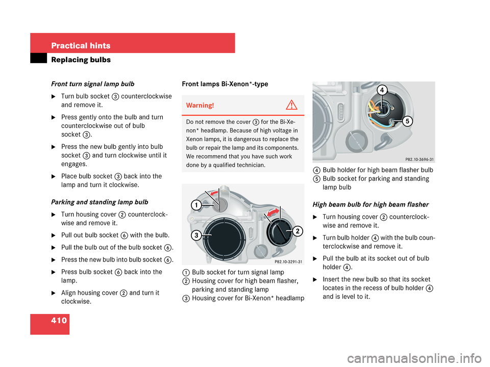 MERCEDES-BENZ CLK350 COUPE 2007 C209 Owners Manual 410 Practical hints
Replacing bulbs
Front turn signal lamp bulb
Turn bulb socket3 counterclockwise
and remove it.
Press gently onto the bulb and turn
counterclockwise out of bulb
socket3.
Press MERCEDES-BENZ CLK350 COUPE 2007 C209 Owners Manual 410 Practical hints
Replacing bulbs
Front turn signal lamp bulb
Turn bulb socket3 counterclockwise
and remove it.
Press gently onto the bulb and turn
counterclockwise out of bulb
socket3.
Press