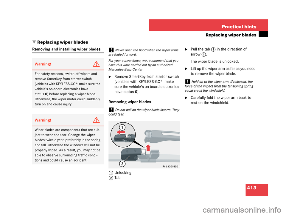 MERCEDES-BENZ CLK350 COUPE 2007 C209 Owners Manual 413 Practical hints
Replacing wiper blades
Replacing wiper blades
Removing and installing wiper blades
Remove SmartKey from starter switch
(vehicles with KEYLESS-GO*: make
sure the vehicles on bo MERCEDES-BENZ CLK350 COUPE 2007 C209 Owners Manual 413 Practical hints
Replacing wiper blades
Replacing wiper blades
Removing and installing wiper blades
Remove SmartKey from starter switch
(vehicles with KEYLESS-GO*: make
sure the vehicles on bo