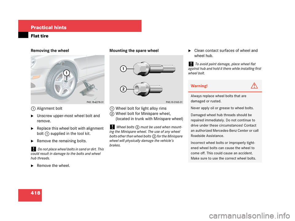 MERCEDES-BENZ CLK350 COUPE 2007 C209 Owners Manual 418 Practical hints
Flat tire
Removing the wheel
1Alignment bolt
Unscrew upper-most wheel bolt and
remove.
Replace this wheel bolt with alignment
bolt1 supplied in the tool kit.
Remove the remain MERCEDES-BENZ CLK350 COUPE 2007 C209 Owners Manual 418 Practical hints
Flat tire
Removing the wheel
1Alignment bolt
Unscrew upper-most wheel bolt and
remove.
Replace this wheel bolt with alignment
bolt1 supplied in the tool kit.
Remove the remain