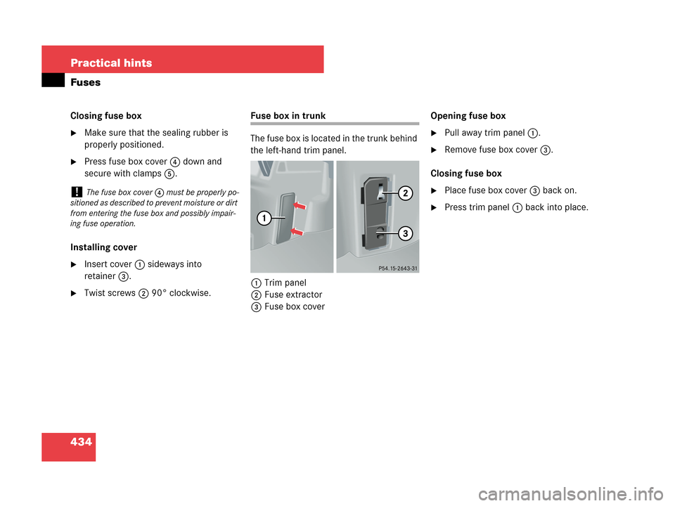 MERCEDES-BENZ CLK350 COUPE 2007 C209 Owners Manual 434 Practical hints
Fuses
Closing fuse box
Make sure that the sealing rubber is 
properly positioned.
Press fuse box cover4 down and 
secure with clamps5.
Installing cover
Insert cover1 sideways in