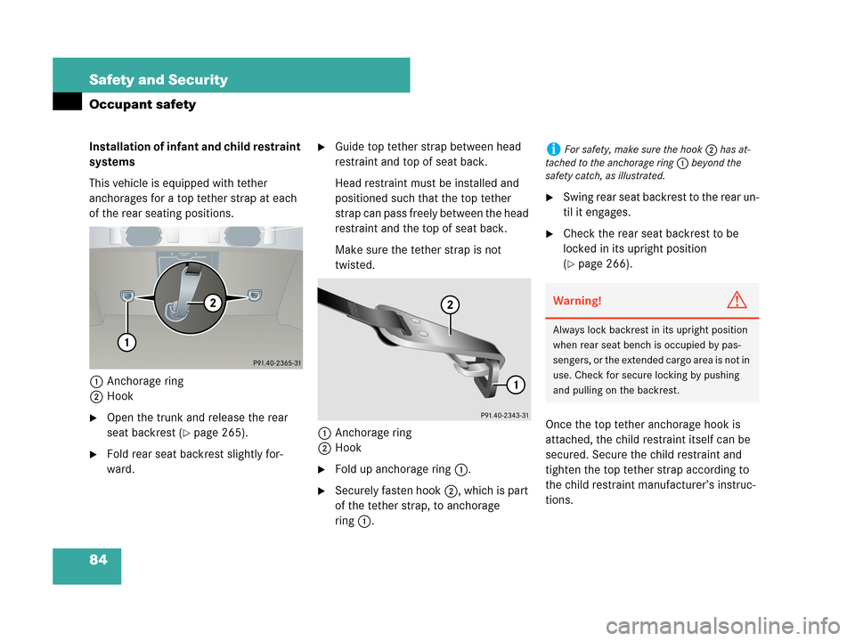 MERCEDES-BENZ CLK350 COUPE 2007 C209 Owners Manual 84 Safety and Security
Occupant safety
Installation of infant and child restraint 
systems
This vehicle is equipped with tether 
anchorages for a top tether strap at each 
of the rear seating position