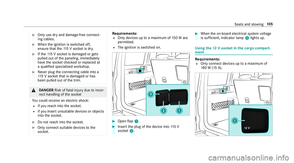 MERCEDES-BENZ G-CLASS 2019  Owners Manual #
Onlyuse dryand damag e-freeconnec t‐
ing cables. #
When theignition isswitc hedoff,
ensur eth at the11 5V soc ketis dry. #
Ifth e11 5V soc ketis da ma gedor gets
pu lled outof thepaneling, immedia