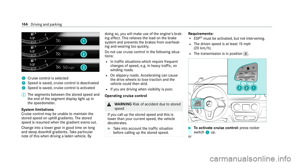 MERCEDES-BENZ G-CLASS 2019  Owners Manual 1
Cruise contro lis selec ted
2 Spee dis save d, cruise control isdeactiv ated
3 Speed issave d, cruise control isactiv ated
% The segmen tsbetween thestor ed speed and
th eend ofthesegment displaylig