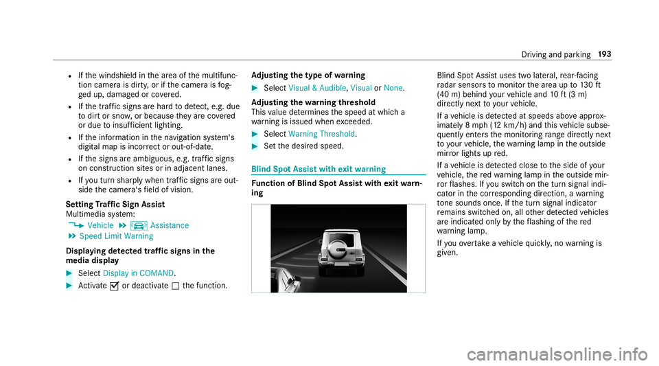 MERCEDES-BENZ G-CLASS 2019  Owners Manual R
Ifth ewindshield inthear ea ofthemultifunc ‐
tion camer ais dir ty,or ifth ecamer ais fog‐
ge dup, damag edorcovered.
R Ifth etraf fic sig ns areha rd todetect, e.g. due
to dir tor sno w,orbecau