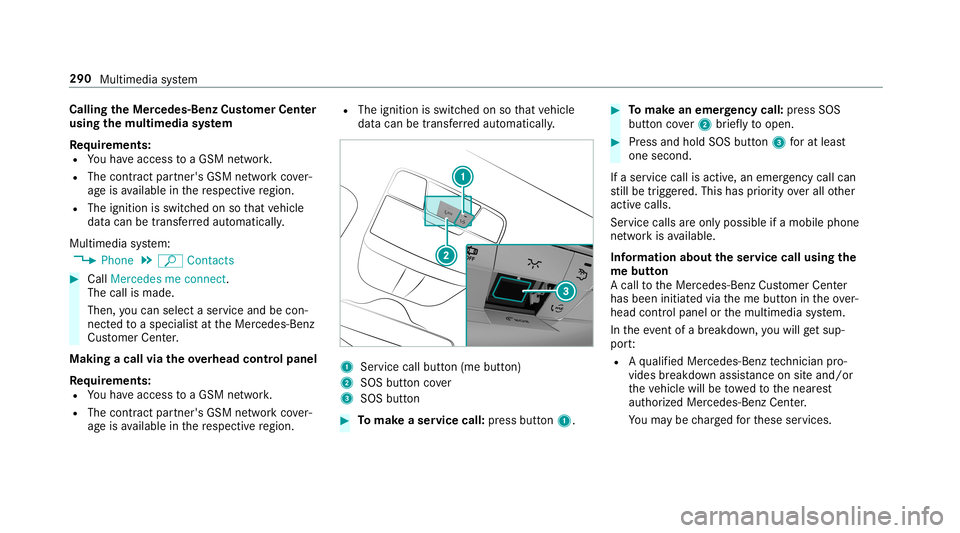 MERCEDES-BENZ G-CLASS 2019  Owners Manual Callin
gth eMer cedes- BenzCustomer Center
usi ng the multi mediasy stem
Re quirement s:
R Youha ve acc ess toaGSM network.
R The cont ract partner' sGSM networkco ver‐
ag eis available inthere 