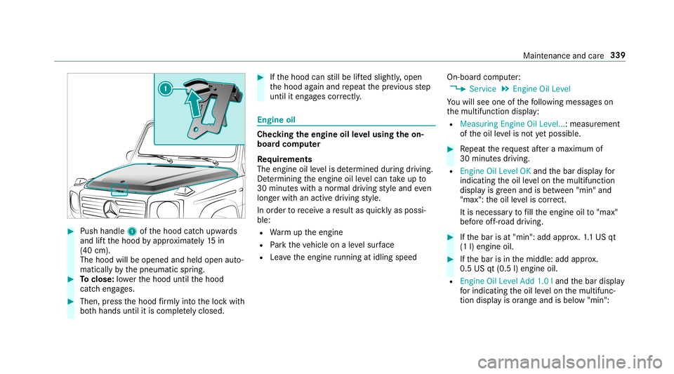 MERCEDES-BENZ G-CLASS 2019  Owners Manual #
Push handle 1ofthehood catchupw ards
and liftth ehood byappr oximat ely15 in
(40 cm).
The hood willbeopen edand held open auto‐
matic allyby thepneumatic spring. #
Toclose: lowe rth ehood untilthe