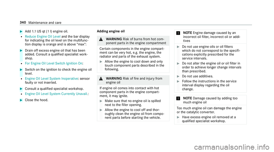 MERCEDES-BENZ G-CLASS 2019  Owners Manual #
Add1.1 US qt(1l)engine oil.
R Red uce Engine OilLevel andthebar displa y
fo rindica tingtheoil leve lon themultifunc ‐
tion displa yis orang eand isabo ve"max ": #
Drain offexc ess engine 