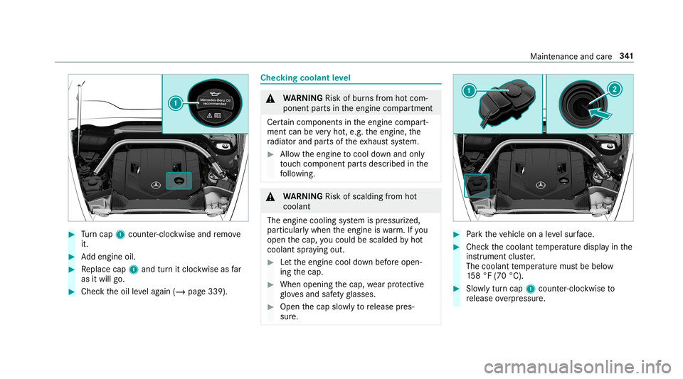 MERCEDES-BENZ G-CLASS 2019  Owners Manual #
Turn cap 1cou nter-cloc kwiseand remo ve
it. #
Addengin eoil. #
Replace cap1and turnit cloc kwise asfar
as itwill go. #
Chec kth eoil leve lag ain (/ page339 ). Chec
kingcoolant leve l &
WARNIN GRis