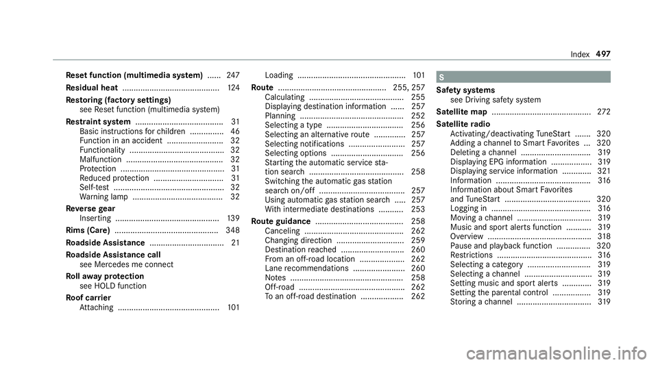 MERCEDES-BENZ G-CLASS 2019  Owners Manual Re
setfunction (multimedia system) ...... 247
Re sidual heat...........................................1 24
Re stor ing (fact oryse ttings)
see Resetfunction (multimedia system)
Re stra int system ...