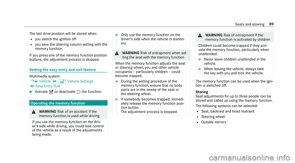 MERCEDES-BENZ G-CLASS 2019  Owners Manual The
lastdr ive position willbestor ed when:
R youswit chtheignition off
R yousa ve thesteer ing column setting withth e
memor yfunction.
If yo upr ess oneof thememor yfunc tion position
butt ons, thea