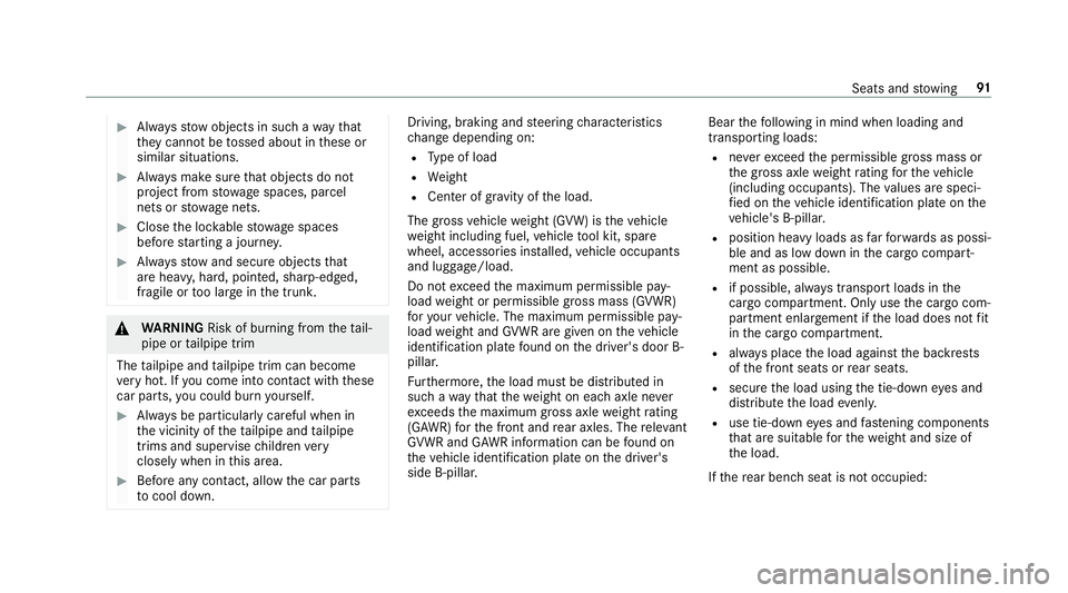 MERCEDES-BENZ G-CLASS 2019  Owners Manual #
Alw aysst ow object sin suc hawa yth at
th ey canno tbe tossed about inthese or
similar situation s. #
Alw aysmak esur eth at obj ect sdo not
pr oject from stow agespac es,parcel
ne ts or stow agene