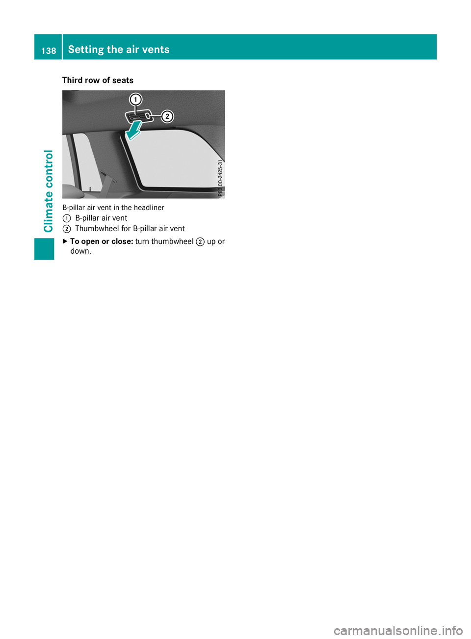 MERCEDES-BENZ GLS SUV 2019  Owners Manual Third row of seats
B-pillar air vent in the headliner
0043
B-pillar air vent
0044 Thumbwheel for B-pillar air vent
X To open or close: turn thumbwheel0044up or
down. 138
Setting the air ventsClimate c