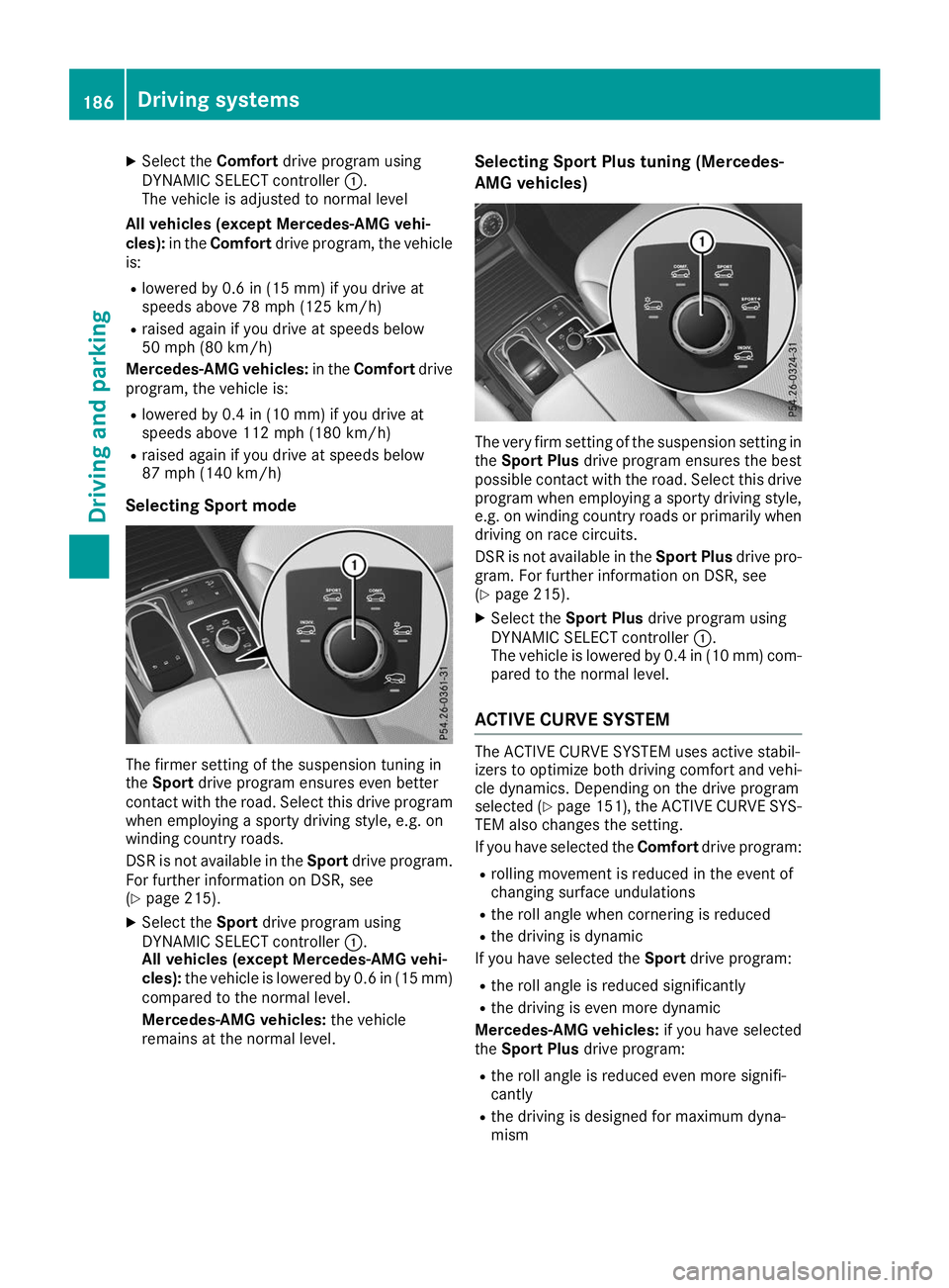 MERCEDES-BENZ GLS SUV 2019  Owners Manual X
Select the Comfortdrive program using
DYNAMIC SELECT controller 0043.
The vehicle is adjusted to normal level
All vehicles (except Mercedes-AMG vehi-
cles): in theComfort drive program, the vehicle
