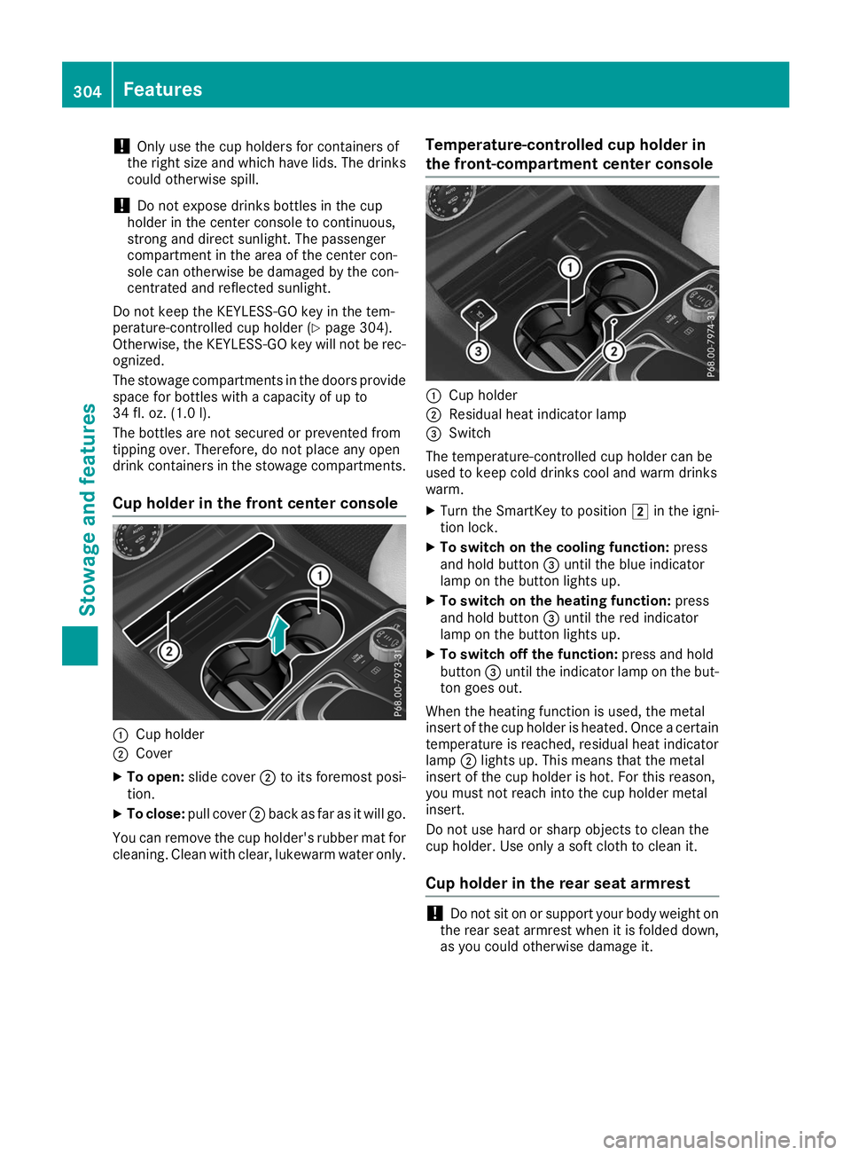 MERCEDES-BENZ GLS SUV 2019  Owners Manual !
Only use the cup holders for containers of
the right size and which have lids. The drinks
could otherwise spill.
! Do not expose drinks bottles in the cup
holder in the center console to continuous,