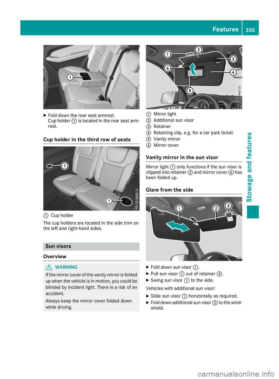MERCEDES-BENZ GLS SUV 2019  Owners Manual X
Fold down the rear seat armrest.
Cup holder 0043is located in the rear seat arm-
rest.
Cup holder in the third row of seats 0043
Cup holder
The cup holders are located in the side trim on
the left a