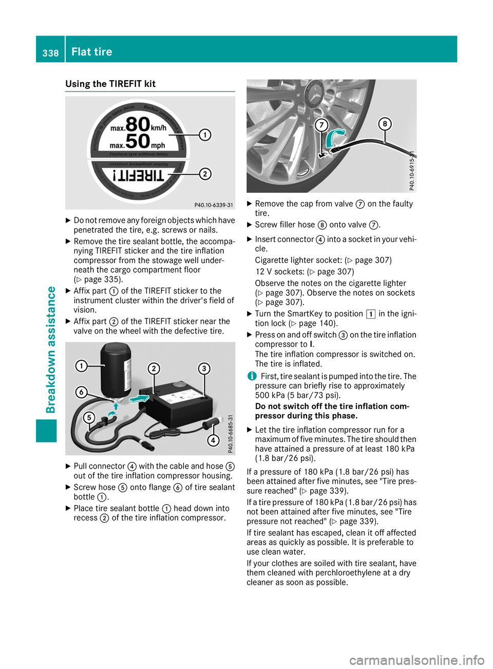 MERCEDES-BENZ GLS SUV 2019 Owners Manual Using the TIREFIT kit
X
Do not remove any foreign objects which have
penetrated the tire, e.g. screws or nails.
X Remove the tire sealant bottle, the accompa-
nying TIREFIT sticker and the tire inflat MERCEDES-BENZ GLS SUV 2019 Owners Manual Using the TIREFIT kit
X
Do not remove any foreign objects which have
penetrated the tire, e.g. screws or nails.
X Remove the tire sealant bottle, the accompa-
nying TIREFIT sticker and the tire inflat