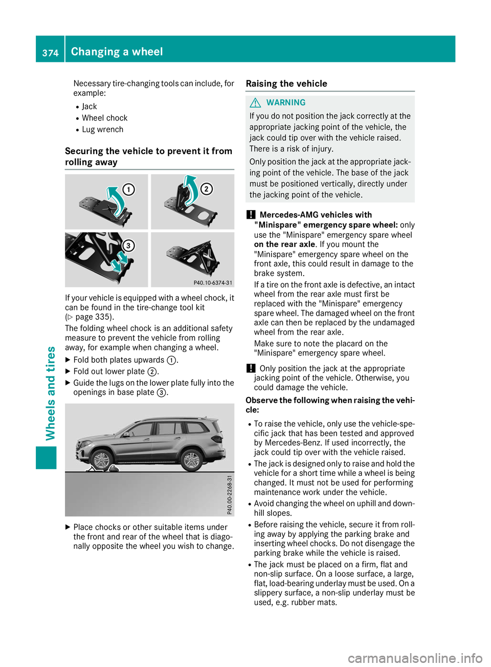 MERCEDES-BENZ GLS SUV 2019  Owners Manual Necessary tire-changing tools can include, for
example:
R Jack
R Wheel chock
R Lug wrench
Securing the vehicle to prevent it from
rolling away If your vehicle is equipped with a wheel chock, it
can be