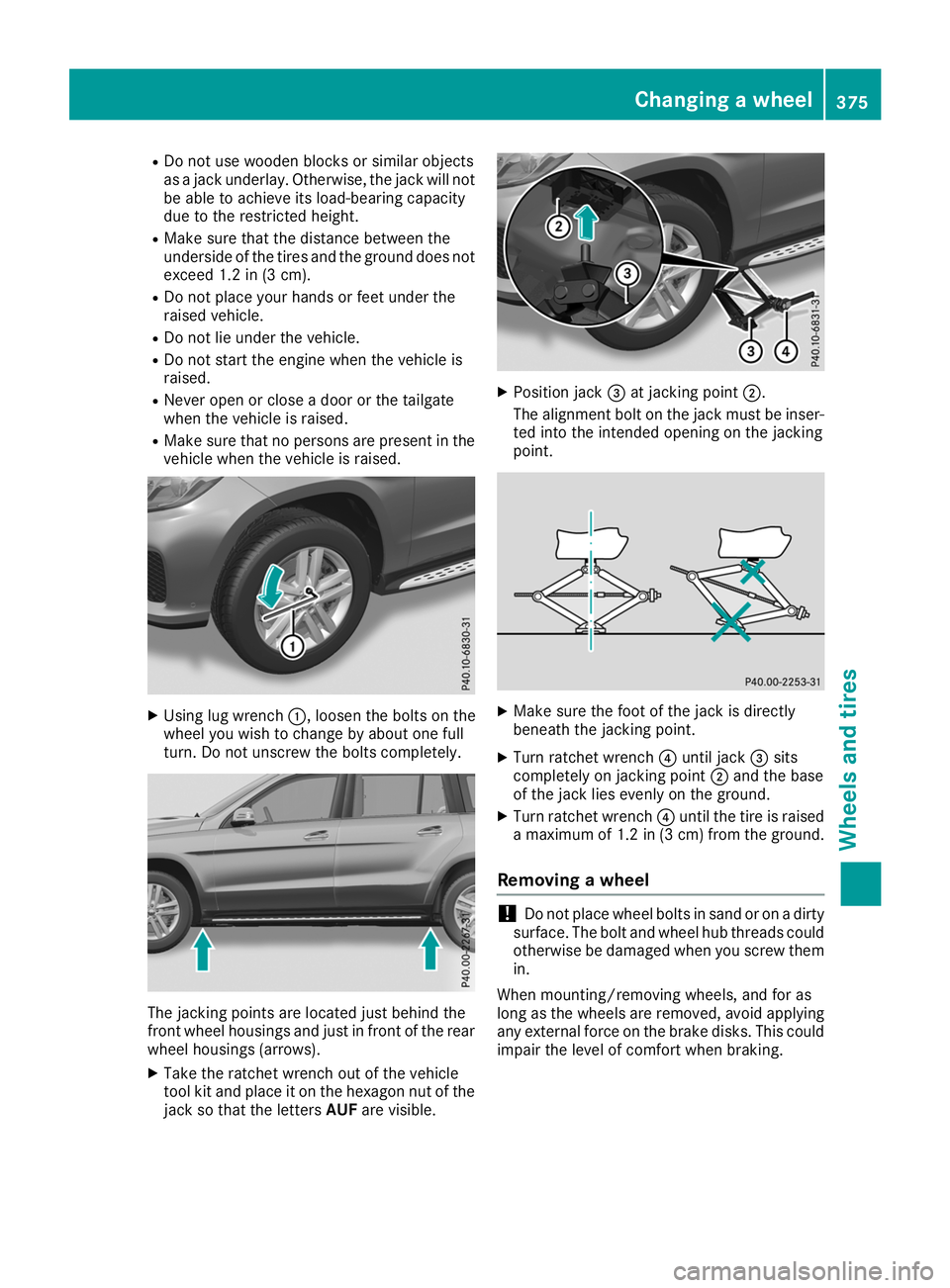 MERCEDES-BENZ GLS SUV 2019  Owners Manual R
Do not use wooden blocks or similar objects
as a jack underlay. Otherwise, the jack will not be able to achieve its load-bearing capacity
due to the restricted height.
R Make sure that the distance 