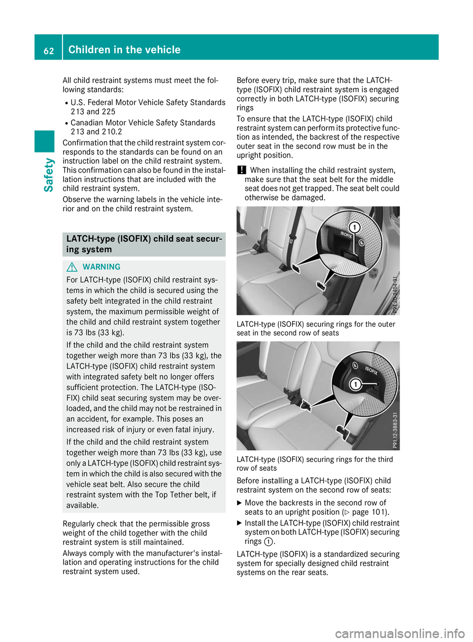 MERCEDES-BENZ GLS SUV 2019 Owners Manual All child restraint systems must meet the fol-
lowing standards:
R U.S. Federal Motor Vehicle Safety Standards
213 and 225
R Canadian Motor Vehicle Safety Standards
213 and 210.2
Confirmation that the MERCEDES-BENZ GLS SUV 2019 Owners Manual All child restraint systems must meet the fol-
lowing standards:
R U.S. Federal Motor Vehicle Safety Standards
213 and 225
R Canadian Motor Vehicle Safety Standards
213 and 210.2
Confirmation that the