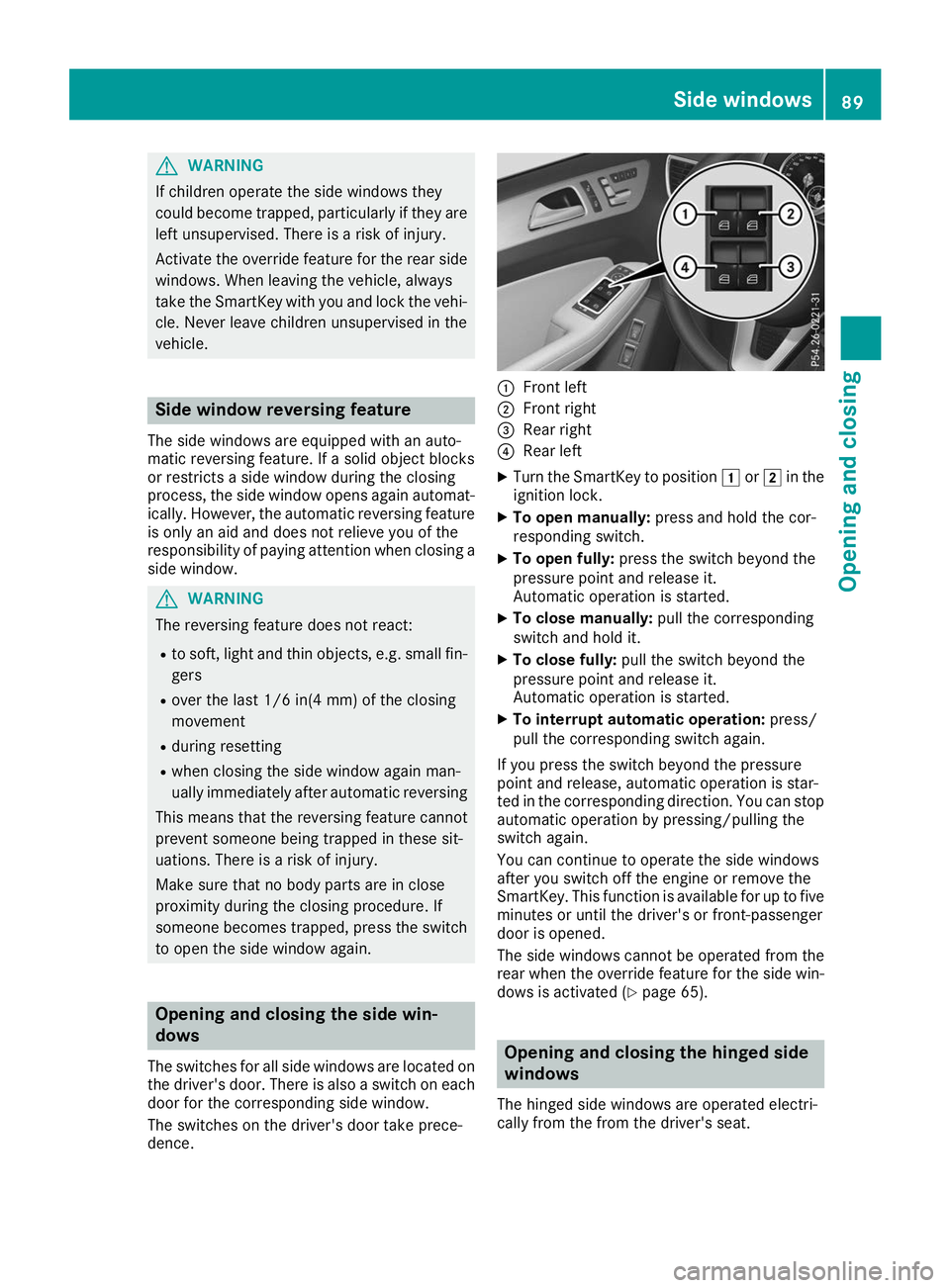 MERCEDES-BENZ GLS SUV 2019 Owners Manual G
WARNING
If children operate the side windows they
could become trapped, particularly if they are left unsupervised. There is a risk of injury.
Activate the override feature for the rear side
windows MERCEDES-BENZ GLS SUV 2019 Owners Manual G
WARNING
If children operate the side windows they
could become trapped, particularly if they are left unsupervised. There is a risk of injury.
Activate the override feature for the rear side
windows