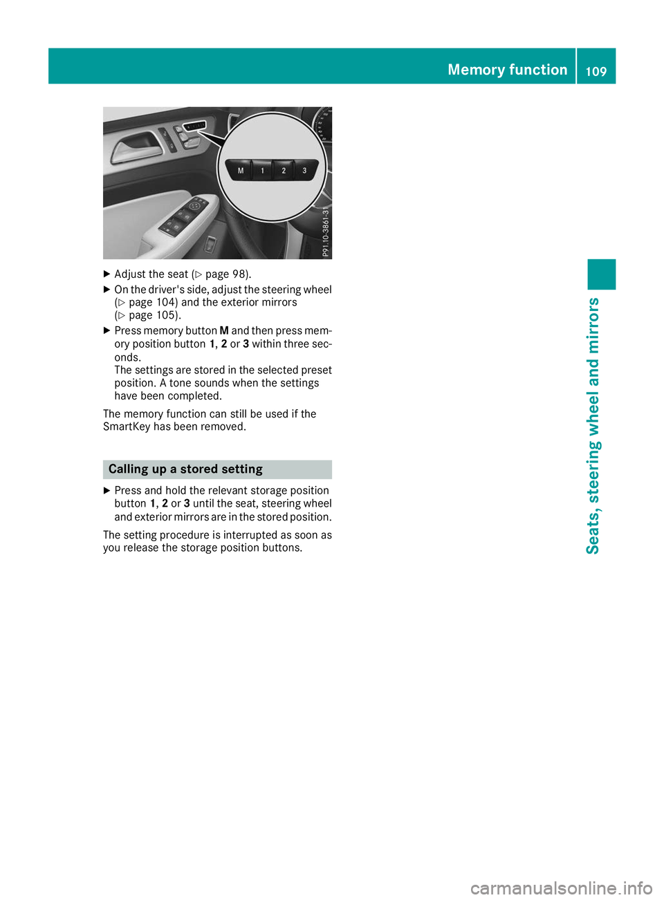 MERCEDES-BENZ GLE SUV 2019  Owners Manual X
Adjust the seat (Y page 98).
X On the driver's side, adjust the steering wheel
(Y page 104) and the exterior mirrors
(Y page 105).
X Press memory button Mand then press mem-
ory position button 