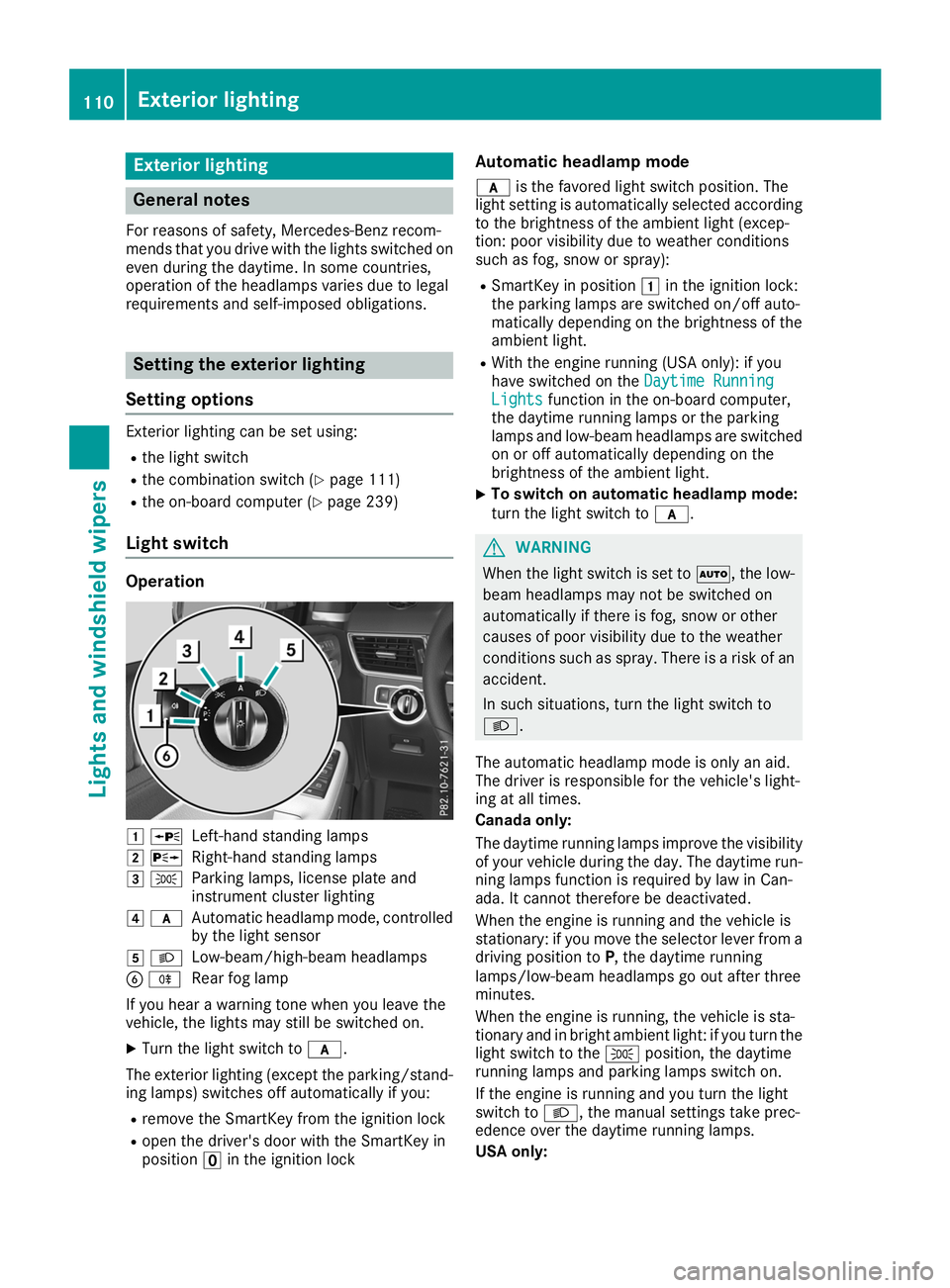 MERCEDES-BENZ GLE SUV 2019 Owners Manual Exterior lighting
General notes
For reasons of safety, Mercedes-Benz recom-
mends that you drive with the lights switched on even during the daytime. In some countries,
operation of the headlamps vari MERCEDES-BENZ GLE SUV 2019 Owners Manual Exterior lighting
General notes
For reasons of safety, Mercedes-Benz recom-
mends that you drive with the lights switched on even during the daytime. In some countries,
operation of the headlamps vari
