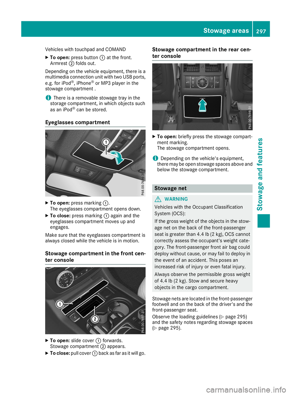 MERCEDES-BENZ GLE SUV 2019  Owners Manual Vehicles with touchpad and COMAND
X To open: press button 0043at the front.
Armrest 0044folds out.
Depending on the vehicle equipment, there is a multimedia connection unit with two USB ports,
e.g. fo