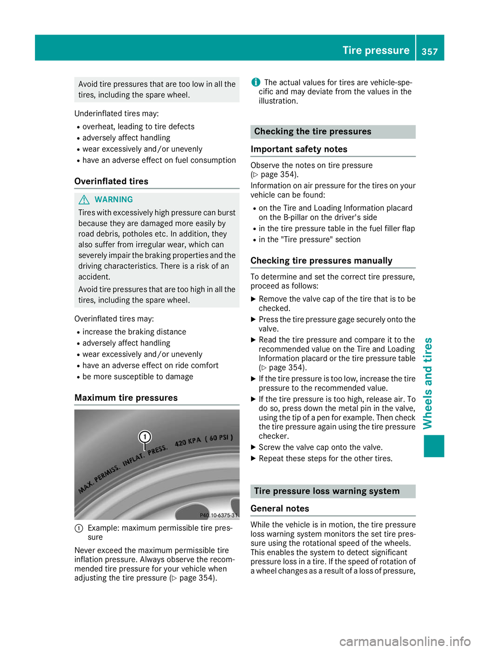 MERCEDES-BENZ GLE SUV 2019  Owners Manual Avoid tire pressures that are too low in all the
tires, including the spare wheel.
Underinflated tires may:
R overheat, leading to tire defects
R adversely affect handling
R wear excessively and/or un