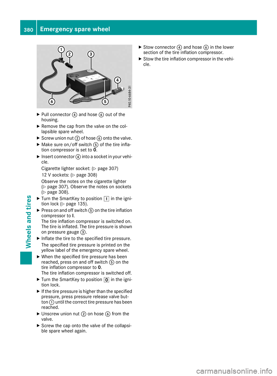 MERCEDES-BENZ GLE SUV 2019  Owners Manual X
Pull connector 0085and hose 0084out of the
housing.
X Remove the cap from the valve on the col-
lapsible spare wheel.
X Screw union nut 0044of hose 0084onto the valve.
X Make sure on/off switch 0083