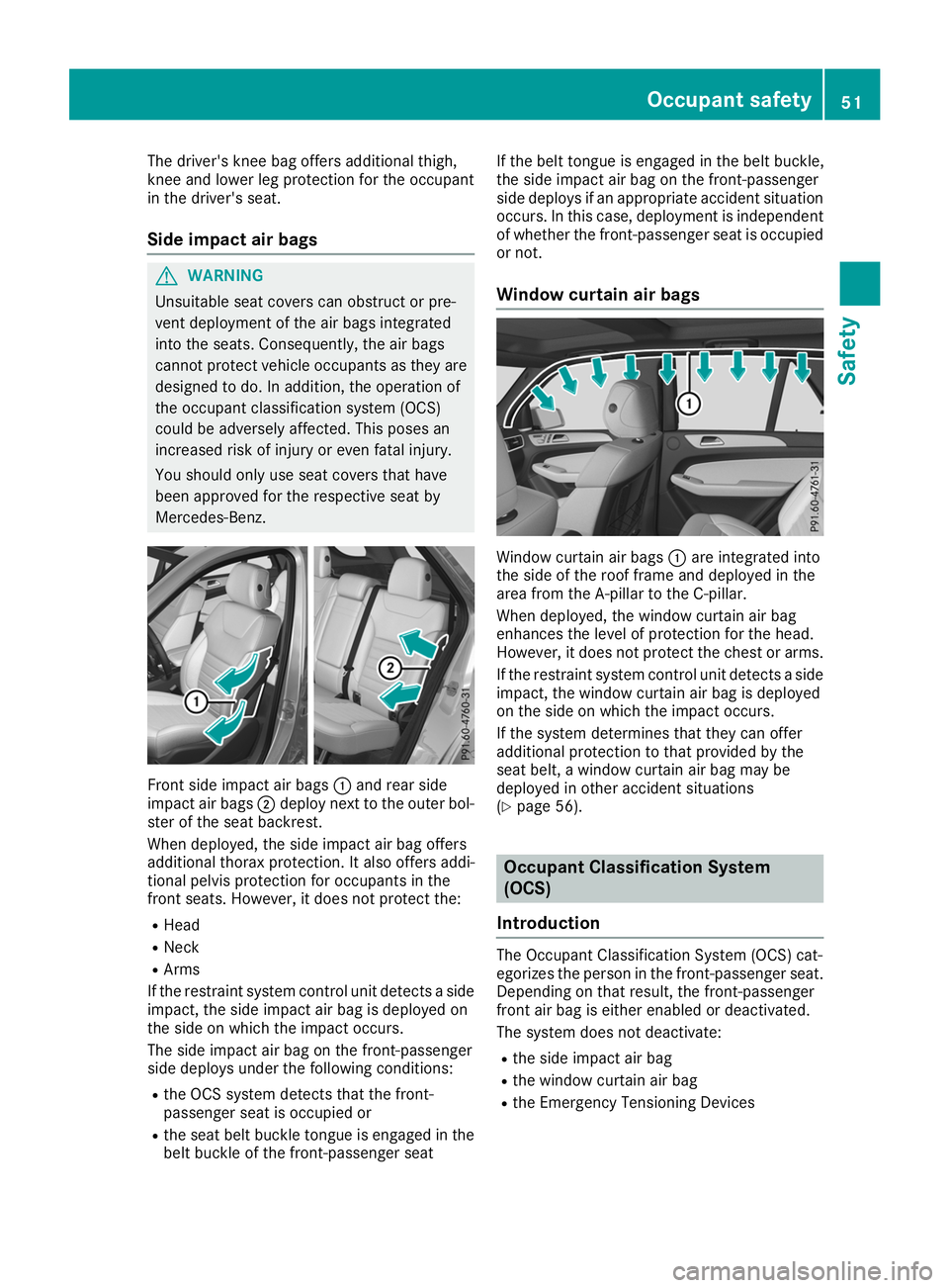 MERCEDES-BENZ GLE SUV 2019  Owners Manual The driver's knee bag offers additional thigh,
knee and lower leg protection for the occupant
in the driver's seat.
Side impact air bags G
WARNING
Unsuitable seat covers can obstruct or pre-
v