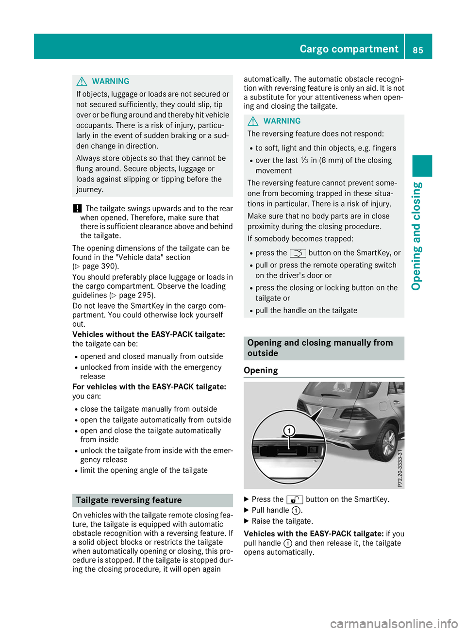 MERCEDES-BENZ GLE SUV 2019  Owners Manual G
WARNING
If objects, luggage or loads are not secured or not secured sufficiently, they could slip, tip
over or be flung around and thereby hit vehicle
occupants. There is a risk of injury, particu-
