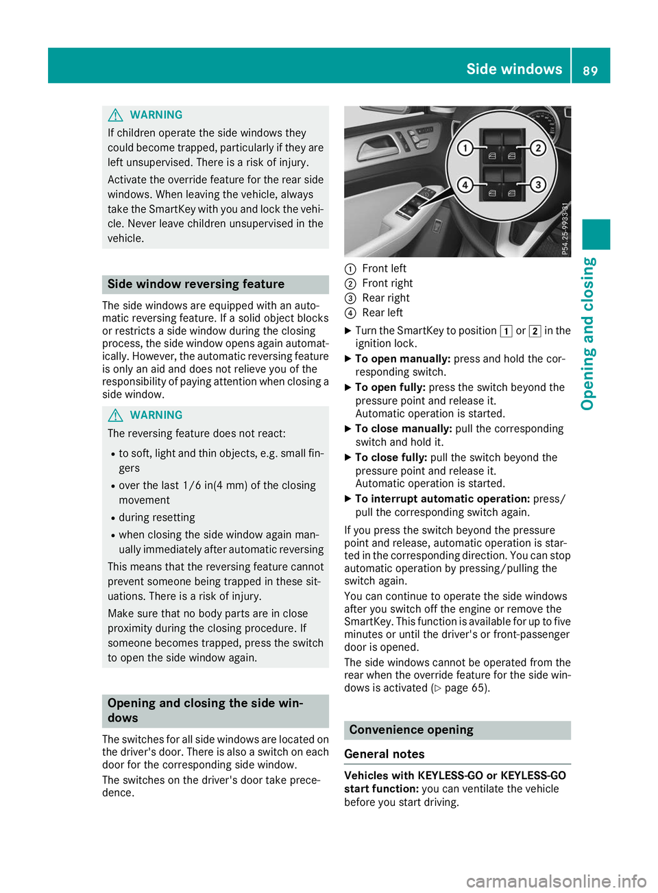 MERCEDES-BENZ GLE SUV 2019  Owners Manual G
WARNING
If children operate the side windows they
could become trapped, particularly if they are left unsupervised. There is a risk of injury.
Activate the override feature for the rear side
windows