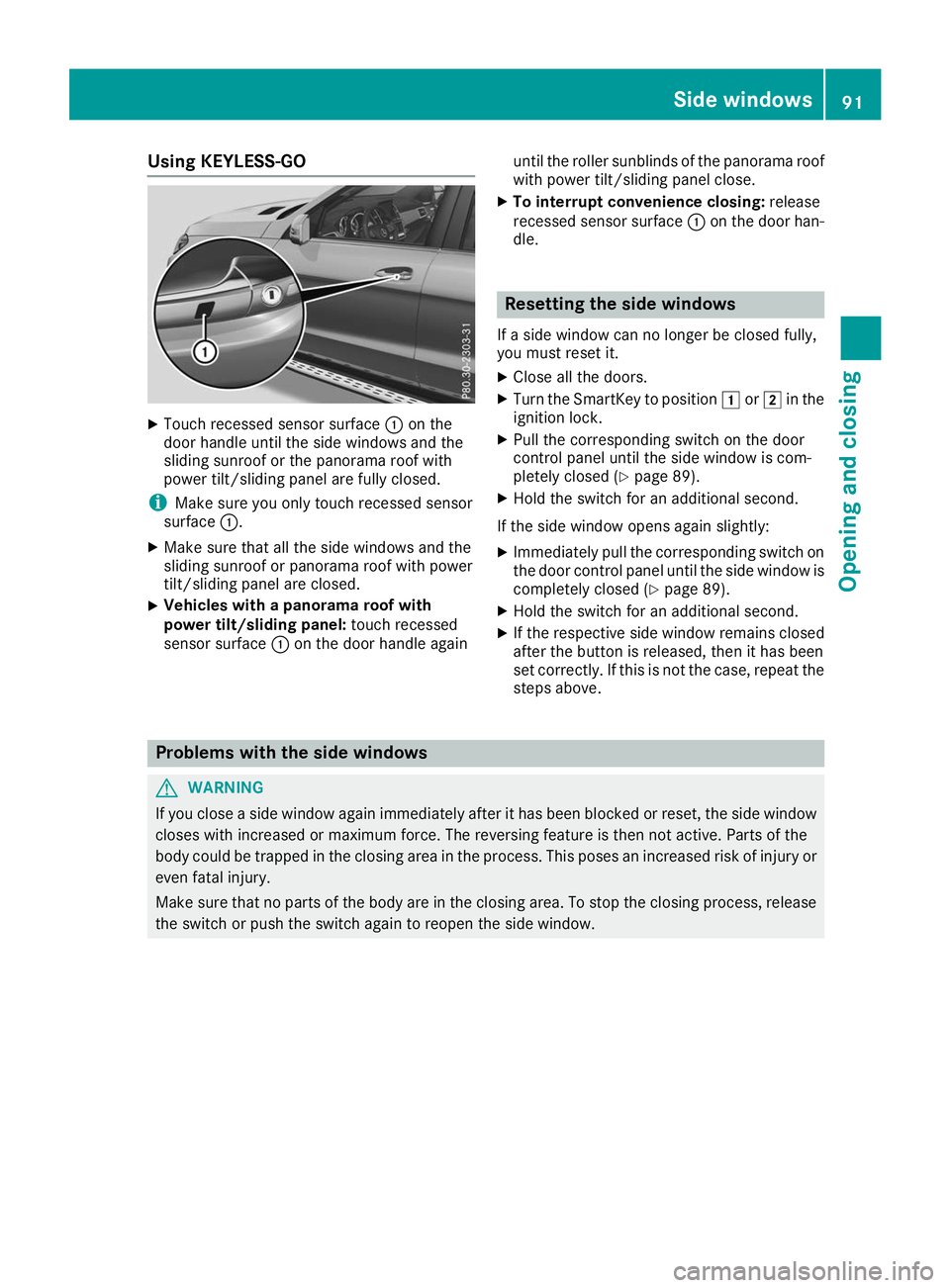 MERCEDES-BENZ GLE SUV 2019  Owners Manual Using KEYLESS-GO
X
Touch recessed sensor surface 0043on the
door handle until the side windows and the
sliding sunroof or the panorama roof with
power tilt/sliding panel are fully closed.
i Make sure 
