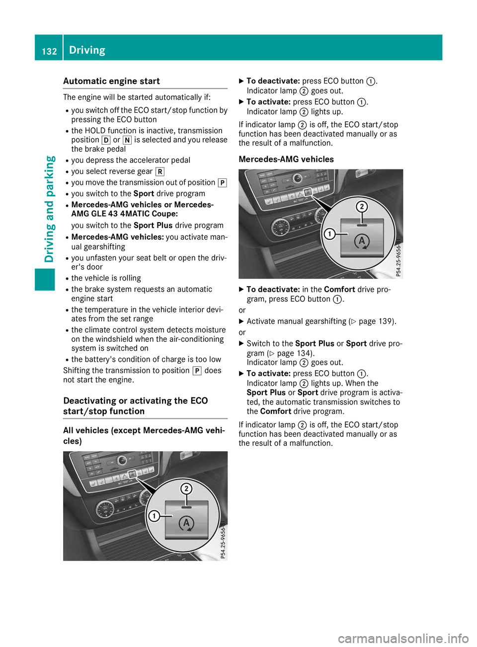 MERCEDES-BENZ GLE COUPE 2019 Owners Manual Automatic engine start
The engine will be started automatically if:
R you switch off the ECO start/stop function by
pressing the ECO button
R the HOLD function is inactive, transmission
position 005Bo MERCEDES-BENZ GLE COUPE 2019 Owners Manual Automatic engine start
The engine will be started automatically if:
R you switch off the ECO start/stop function by
pressing the ECO button
R the HOLD function is inactive, transmission
position 005Bo