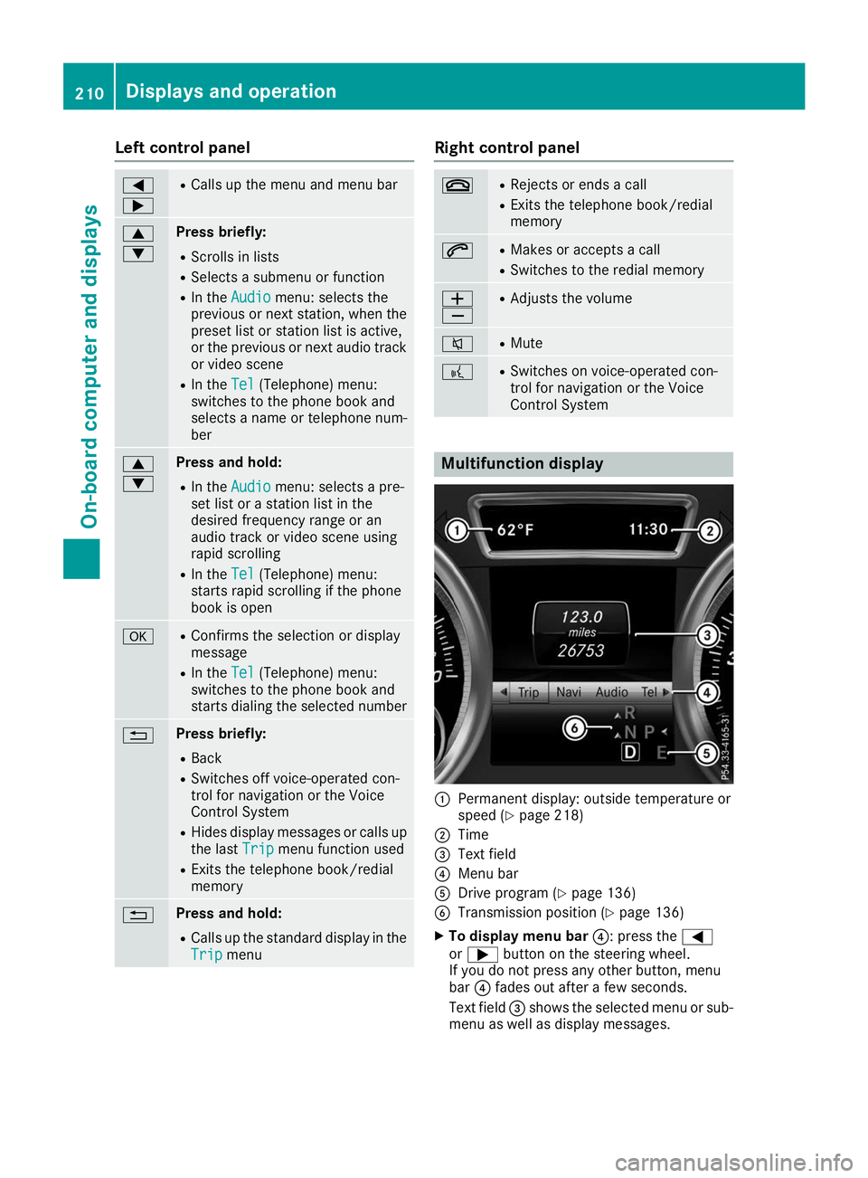 MERCEDES-BENZ GLE COUPE 2019 Owners Manual Left control panel
0059
0065 R
Calls up the menu and menu bar 0063
0064 Press briefly:
R Scrolls in lists
R Selects a submenu or function
R In the Audio Audio menu: selects the
previous or next statio MERCEDES-BENZ GLE COUPE 2019 Owners Manual Left control panel
0059
0065 R
Calls up the menu and menu bar 0063
0064 Press briefly:
R Scrolls in lists
R Selects a submenu or function
R In the Audio Audio menu: selects the
previous or next statio