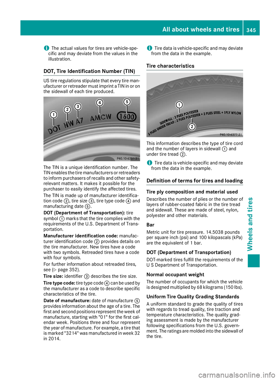 MERCEDES-BENZ GLE COUPE 2019 Owners Manual i
The actual values for tires are vehicle-spe-
cific and may deviate from the values in the
illustration.
DOT, Tire Identification Number (TIN) US tire regulations stipulate that every tire man-
ufact MERCEDES-BENZ GLE COUPE 2019 Owners Manual i
The actual values for tires are vehicle-spe-
cific and may deviate from the values in the
illustration.
DOT, Tire Identification Number (TIN) US tire regulations stipulate that every tire man-
ufact