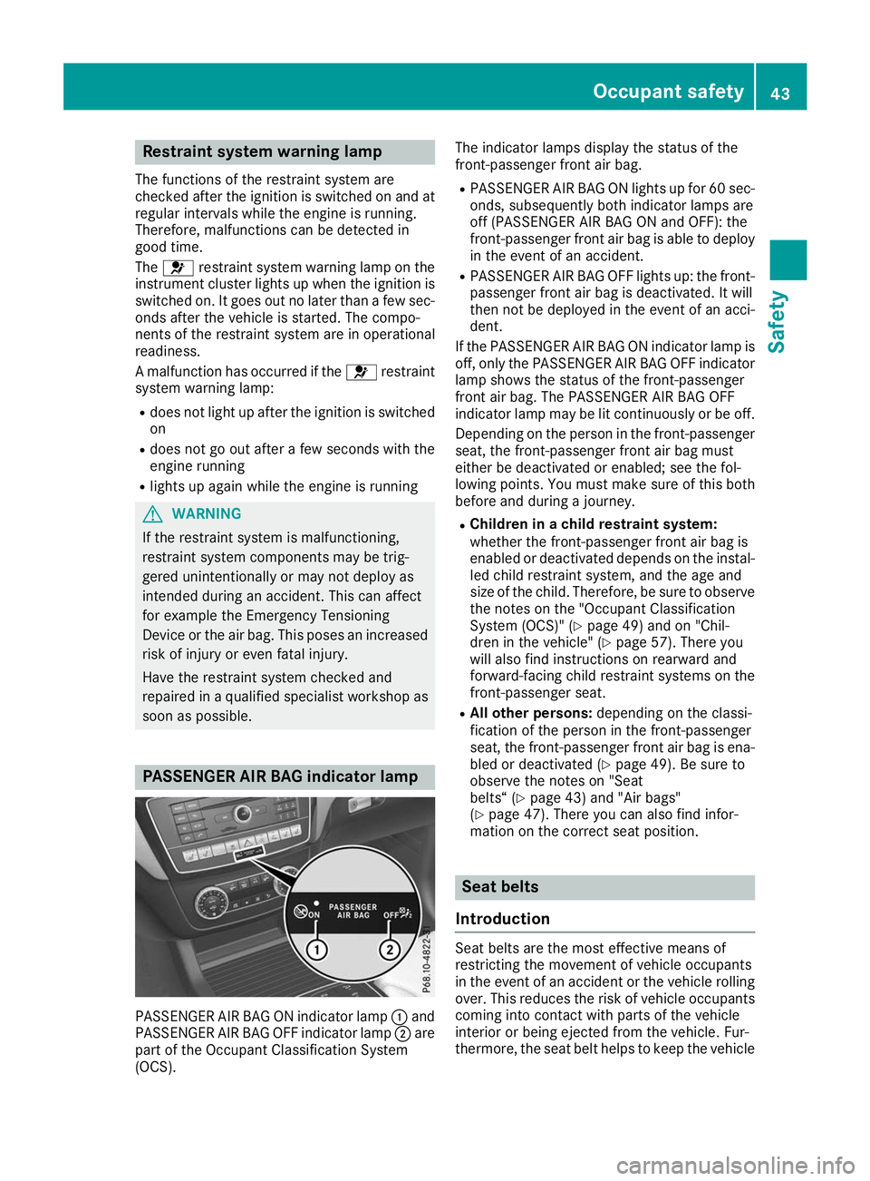 MERCEDES-BENZ GLE COUPE 2019 Owners Manual Restraint system warning lamp
The functions of the restraint system are
checked after the ignition is switched on and at
regular intervals while the engine is running.
Therefore, malfunctions can be d MERCEDES-BENZ GLE COUPE 2019 Owners Manual Restraint system warning lamp
The functions of the restraint system are
checked after the ignition is switched on and at
regular intervals while the engine is running.
Therefore, malfunctions can be d