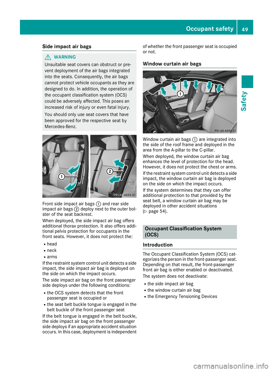 MERCEDES-BENZ GLE COUPE 2019 Owners Manual Side impact air bags
G
WARNING
Unsuitable seat covers can obstruct or pre-
vent deployment of the air bags integrated
into the seats. Consequently, the air bags
cannot protect vehicle occupants as the MERCEDES-BENZ GLE COUPE 2019 Owners Manual Side impact air bags
G
WARNING
Unsuitable seat covers can obstruct or pre-
vent deployment of the air bags integrated
into the seats. Consequently, the air bags
cannot protect vehicle occupants as the