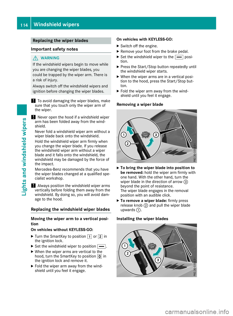 MERCEDES-BENZ SL ROADSTER 2019 Owners Manual Repl
acing the wiper blades
Impo rtant safetynotes G
WARNI
NG
If the windsh ield wiper sbeg into move while
yo uare changing thewiper blad es, you
cou ldbe trap ped bythe wiper arm.The reis
a ris kof MERCEDES-BENZ SL ROADSTER 2019 Owners Manual Repl
acing the wiper blades
Impo rtant safetynotes G
WARNI
NG
If the windsh ield wiper sbeg into move while
yo uare changing thewiper blad es, you
cou ldbe trap ped bythe wiper arm.The reis
a ris kof