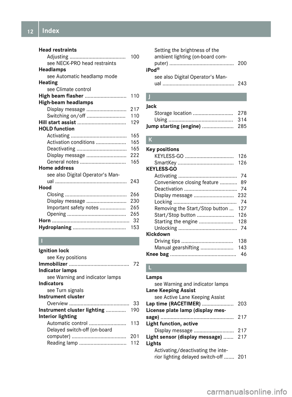 MERCEDES-BENZ SL ROADSTER 2019 Owners Manual Head
restraints
Adjusting ....................................... 100
see NECK-PRO headrestrai nts
Headlamps
see Automatic headlamp mode
Heating
see Climate control
High beam flasher..... ............ MERCEDES-BENZ SL ROADSTER 2019 Owners Manual Head
restraints
Adjusting ....................................... 100
see NECK-PRO headrestrai nts
Headlamps
see Automatic headlamp mode
Heating
see Climate control
High beam flasher..... ............