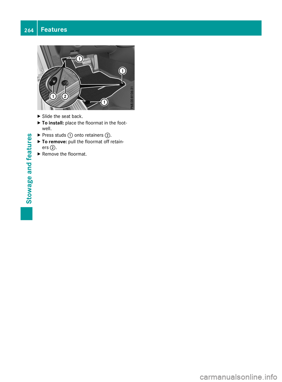 MERCEDES-BENZ SL ROADSTER 2019  Owners Manual X
Sli de the seatba ck.
X To instal l:place thefloorma tin the foot-
we ll.
X Pre ssstud s0043 onto retainers0044.
X To remo ve:pullthe floorma toff reta in-
ers 0044.
X Re move thefloorma t. 26
4 Fe
