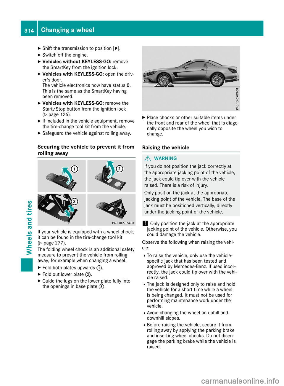 MERCEDES-BENZ SL ROADSTER 2019 Owners Manual X
Shif tthe trans missionto pos ition 005D.
X Swi tch offthe engi ne.
X Vehi cles without KEYLES S-GO :remo ve
the Smar tKeyfrom theigniti onlock.
X Vehi cles with KEYLES S-GO :ope nthe driv-
er's MERCEDES-BENZ SL ROADSTER 2019 Owners Manual X
Shif tthe trans missionto pos ition 005D.
X Swi tch offthe engi ne.
X Vehi cles without KEYLES S-GO :remo ve
the Smar tKeyfrom theigniti onlock.
X Vehi cles with KEYLES S-GO :ope nthe driv-
er's