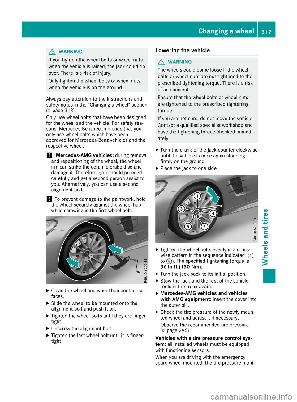 MERCEDES-BENZ SL ROADSTER 2019 Owners Manual G
WARNING
If you tighten thewhee lbolts orwhee lnuts
when thevehicl eis rais ed, the jack couldtip
over. There isarisk ofinjury .
Only tighten thewhee lbolts orwhee lnuts
when thevehicl eis on the gro MERCEDES-BENZ SL ROADSTER 2019 Owners Manual G
WARNING
If you tighten thewhee lbolts orwhee lnuts
when thevehicl eis rais ed, the jack couldtip
over. There isarisk ofinjury .
Only tighten thewhee lbolts orwhee lnuts
when thevehicl eis on the gro