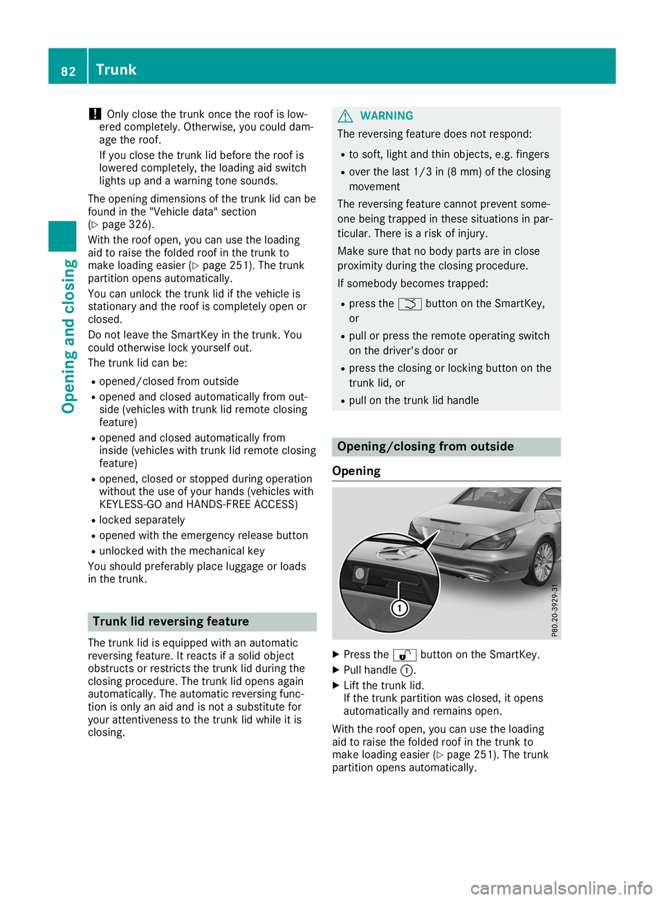 MERCEDES-BENZ SL ROADSTER 2019 Owners Manual !
Only
close thetrunk oncetheroof islow-
ered completely. Otherwise,youcould dam-
age theroof.
If you close thetrunk lidbefore theroof is
lowered completely, theloadi ngaid switch
lights upand awarnin MERCEDES-BENZ SL ROADSTER 2019 Owners Manual !
Only
close thetrunk oncetheroof islow-
ered completely. Otherwise,youcould dam-
age theroof.
If you close thetrunk lidbefore theroof is
lowered completely, theloadi ngaid switch
lights upand awarnin