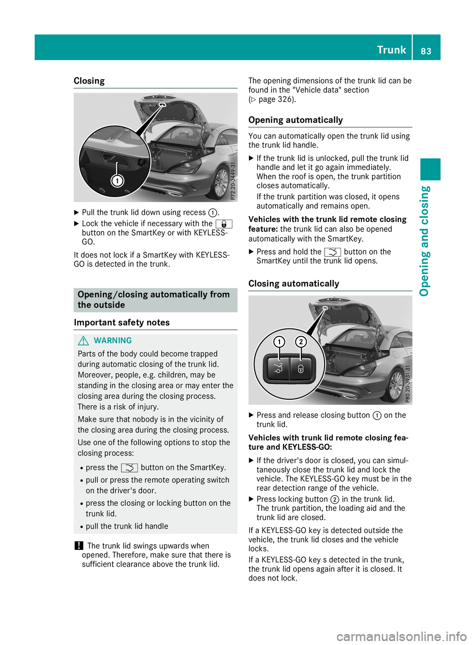 MERCEDES-BENZ SL ROADSTER 2019 Owners Manual Closing
X
Pull thetrunk liddown usingrec ess 0043.
X Loc kth eveh icle ifne ces sary withth e0037
but tonon theSm artKey orwit hKE YLE SS-
GO.
It does notloc kif aSm artKey withKE YLE SS-
GO isdet ect MERCEDES-BENZ SL ROADSTER 2019 Owners Manual Closing
X
Pull thetrunk liddown usingrec ess 0043.
X Loc kth eveh icle ifne ces sary withth e0037
but tonon theSm artKey orwit hKE YLE SS-
GO.
It does notloc kif aSm artKey withKE YLE SS-
GO isdet ect
