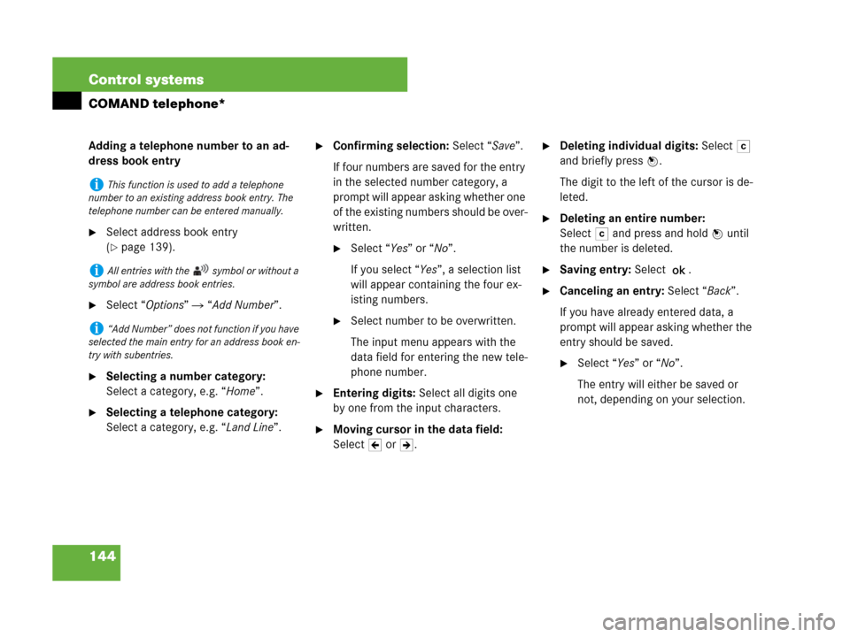 MERCEDES-BENZ CL600 2007 C216 Owners Manual 144 Control systems
COMAND telephone*
Adding a telephone number to an ad-
dress book entry
Select address book entry 
(
page 139).
Select “Options”  “Add Number”.
Selecting a number categ