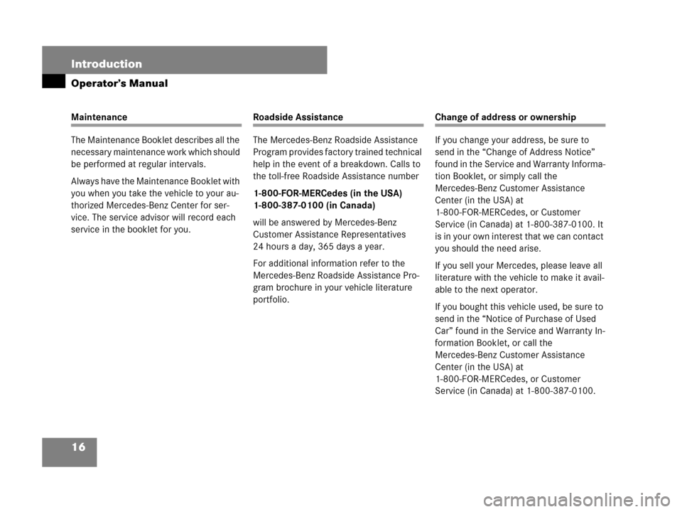 MERCEDES-BENZ CL600 2007 C216 Owners Manual 16 Introduction
Operator’s Manual
Maintenance
The Maintenance Booklet describes all the 
necessary maintenance work which should 
be performed at regular intervals.
Always have the Maintenance Bookl